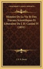 Histoire De La Vie Et Des Travaux Scientifiques Et Litteraires De J. D. Cassini IV (1851) - J F S Devic (author)