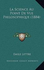 La Science Au Point De Vue Philosophique (1884) - Emile Littre
