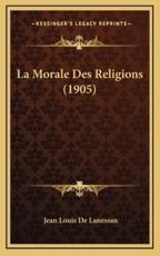 La Morale Des Religions (1905) - Jean Louis De Lanessan (author)