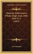 Memorie Della Guerra D'Italia Degli Anni, 1848-1849 V1-2 (1852) - Carl Schonhals (author)