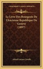 Le Livre Des Bourgeois De L'Ancienne Republique De Geneve (1897) - Alfred Lucien Covelle (author)
