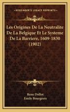 Les Origines De La Neutralite De La Belgique Et Le Systeme De La Barriere, 1609-1830 (1902) - Rene Dollot, Emile Bourgeois (introduction)