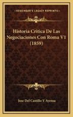 Historia Critica De Las Negociaciones Con Roma V1 (1859) - Jose Del Castillo y Ayensa (author)
