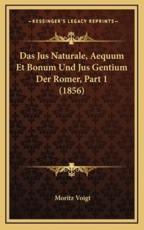 Das Jus Naturale, Aequum Et Bonum Und Jus Gentium Der Romer, Part 1 (1856) - Moritz Voigt (author)