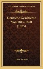 Deutsche Geschichte Von 1815-1870 (1875) - Luise Buchner