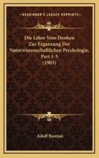 Die Lehre Vom Denken Zur Erganzung Der Naturwissenschaftlichen Psychologie, Part 1-3 (1903) - Adolf Bastian
