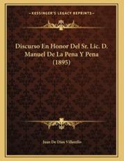 Discurso En Honor Del Sr. Lic. D. Manuel De La Pena Y Pena (1895) - Juan De Dios Villarello (author)