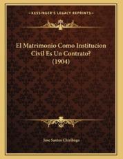 El Matrimonio Como Institucion Civil Es Un Contrato? (1904) - Jose Santos Chiriboga (author)
