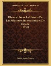 Discurso Sobre La Historia De Las Relaciones Internacionales De Espana (1856) - Eusebio Alonso Pesquera (author)