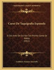 Curso De Taquigrafia Espanola - Guillelmo Atanasio Xaramillo (author)