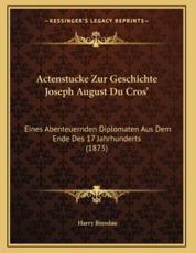 Actenstucke Zur Geschichte Joseph August Du Cros' - Harry Bresslau (editor)