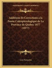 Additions Et Corrections a La Faune Coleopterologique De La Province De Quebec 1877 (1877) - Leon Provancher (author)