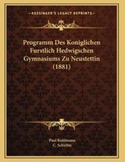 Programm Des Koniglichen Furstlich Hedwigschen Gymnasiums Zu Neustettin (1881) - Paul Kohlmann, C Schirlitz (editor)