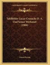 Tafelbilder Lucas Cranachs D. A. Und Seiner Werkstatt (1900) - Eduard Flechsig (editor)