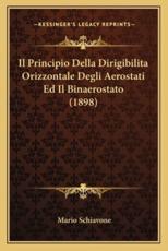 Il Principio Della Dirigibilita Orizzontale Degli Aerostati Ed Il Binaerostato (1898) - Mario Schiavone (author)