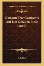 Elemente Der Geometrie Auf Der Geraden Linie (1866) - T E Hart