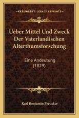 Ueber Mittel Und Zweck Der Vaterlandischen Alterthumsforschung - Karl Benjamin Preusker