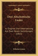 Drei Altschottische Lieder - Wilhelm Grimm (author)
