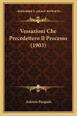 Vessazioni Che Precedettero Il Processo (1903) - Antonio Pasquale (author)