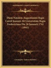 Diem Natalem Augustissimi Regis Caroli Joannis AB Universitate Regia Fredericiana Die 26 Januarii 1741 (1841) - Christopher Andreas Holmboe