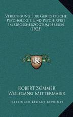Vereinigung Fur Gerichtliche Psychologie Und Psychiatrie Im Grossherzogtum Hessen (1905) - Professor of Psychology Robert Sommer (author), Wolfgang Mittermaier (author), Adolf Dannemann (editor)