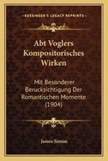 Abt Voglers Kompositorisches Wirken - James Simon (author)