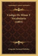 Codigo De Minas Y Vocabulario (1893) - Litografia Nacional Publisher (author)