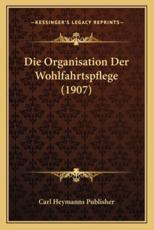 Die Organisation Der Wohlfahrtspflege (1907) - Carl Heymanns Publisher (author)