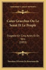 Caius Gracchus Ou Le Senat Et Le Peuple - Theodore D De Bournonville