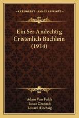 Ein Ser Andechtig Cristenlich Buchlein (1914) - Adam Von Fulda (author), Lucas Cranach (author), Eduard Flechsig (editor)