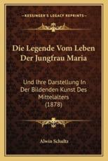 Die Legende Vom Leben Der Jungfrau Maria - Alwin Schultz
