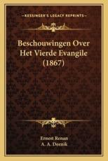 Beschouwingen Over Het Vierde Evangile (1867) - Ernest Renan (author), A A Deenik (translator)