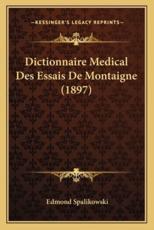 Dictionnaire Medical Des Essais De Montaigne (1897) - Edmond Spalikowski (author)