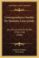 Correspondance Inedite De Stanislas Leszczynski - Frederick William (author), Pierre Boye (editor)