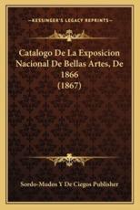 Catalogo De La Exposicion Nacional De Bellas Artes, De 1866 (1867) - Sordo-Mudos y De Ciegos Publisher (author)