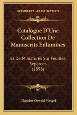 Catalogue D'Une Collection De Manuscrits Enlumines - Theodor Oswald Weigel
