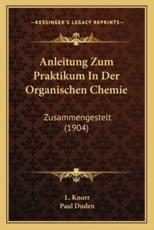 Anleitung Zum Praktikum in Der Organischen Chemie - L Knorr, Paul Duden