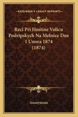 Reci Pri Hostine Volicu Podripskych Na Melnice Dne 1 Unora 1874 (1874) - Anonymous (author)