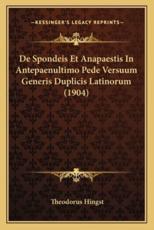 De Spondeis Et Anapaestis in Antepaenultimo Pede Versuum Generis Duplicis Latinorum (1904) - Theodorus Hingst (author)