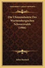 Die Uhrenindustrie Des Wurttembergischen Schwarzwalds (1906) - Julius Kuckuck