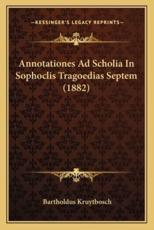 Annotationes Ad Scholia in Sophoclis Tragoedias Septem (1882) - Bartholdus Kruytbosch (author)