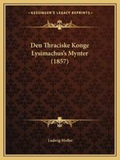 Den Thraciske Konge Lysimachus's Mynter (1857) - Ludwig Muller