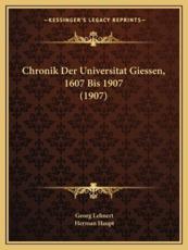 Chronik Der Universitat Giessen, 1607 Bis 1907 (1907) - Georg Lehnert (author), Herman Haupt (editor)