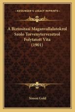 A Biztositasi Maganvallalatokrol Szolo Torvenytervezetrol Folytatott Vita (1901) - Simon Gold (author)
