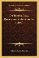 De Tabula Iliaca Quaestiones Stesichoreae (1897) - Maximilianus Paulcke