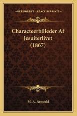 Characteerbilleder AF Jesuiterlivet (1867) - M A Arnould (author)