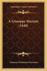 A Giuseppe Mazzini (1848) - Francesco Domenico Guerrazzi (author)