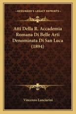 Atti Della R. Accademia Romana Di Belle Arti Denominata Di San Luca (1894)
