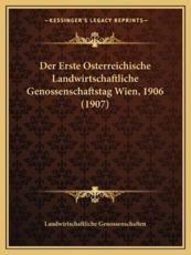 Der Erste Osterreichische Landwirtschaftliche Genossenschaftstag Wien, 1906 (1907) - Landwirtschaftliche Genossenschaften (author)