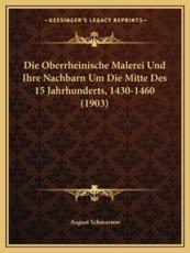 Die Oberrheinische Malerei Und Ihre Nachbarn Um Die Mitte Des 15 Jahrhunderts, 1430-1460 (1903) - August Schmarsow
